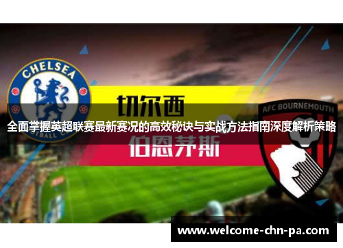 全面掌握英超联赛最新赛况的高效秘诀与实战方法指南深度解析策略 全面掌握英超联赛最新赛况的高效秘诀与实战方法指南深度解析策略