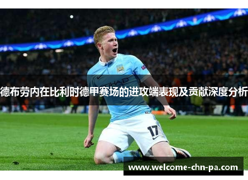 德布劳内在比利时德甲赛场的进攻端表现及贡献深度分析