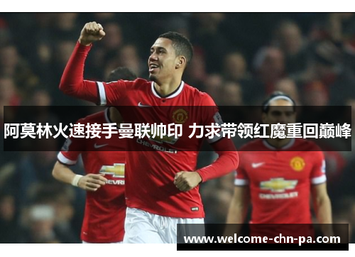 阿莫林火速接手曼联帅印 力求带领红魔重回巅峰